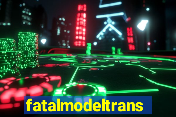 fatalmodeltransex