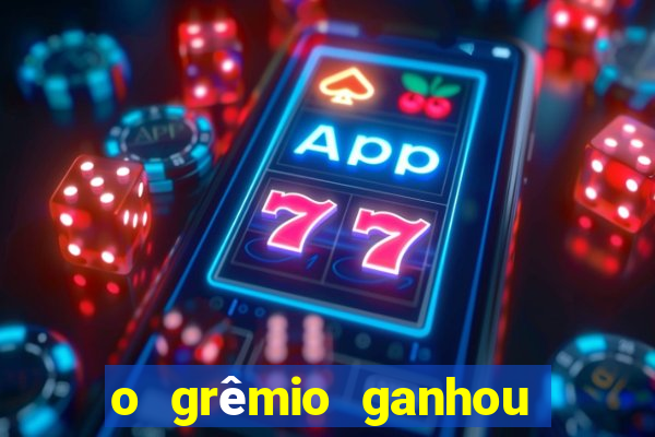 o grêmio ganhou ou perdeu