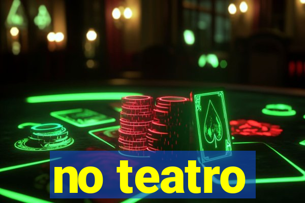 no teatro