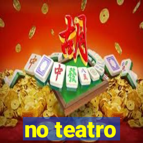 no teatro