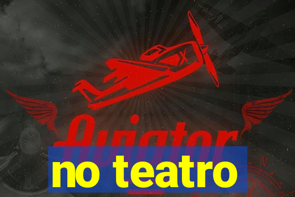 no teatro