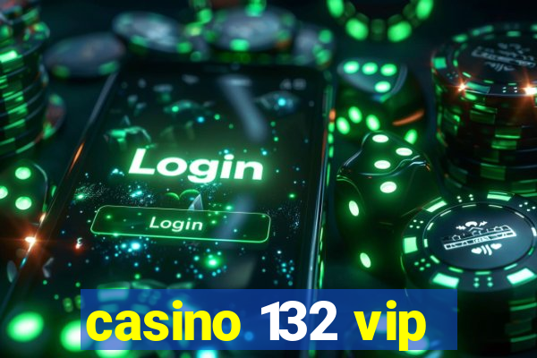 casino 132 vip