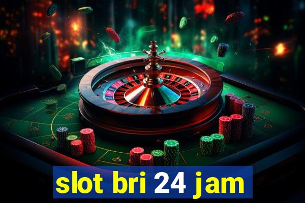 slot bri 24 jam