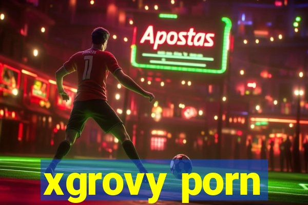 xgrovy porn