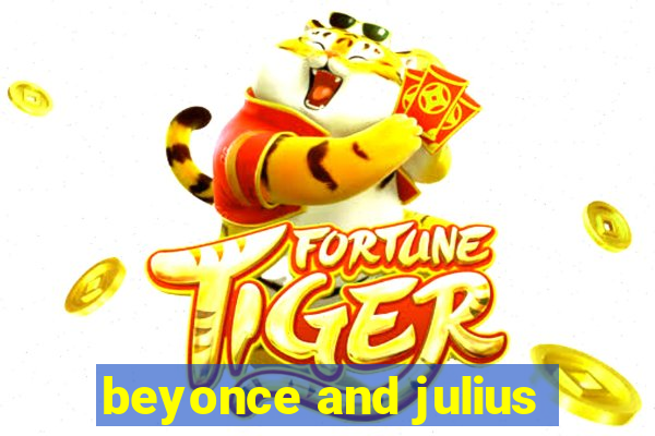 beyonce and julius