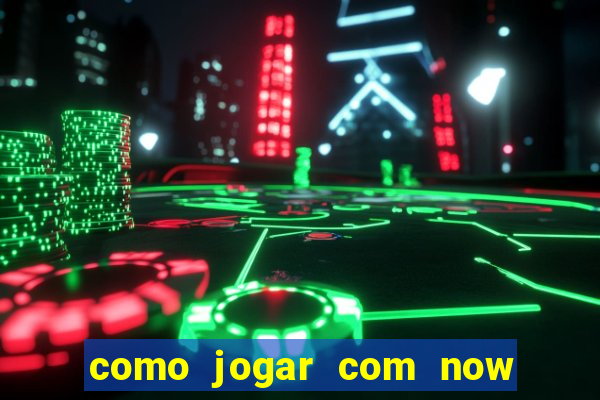 como jogar com now no big win