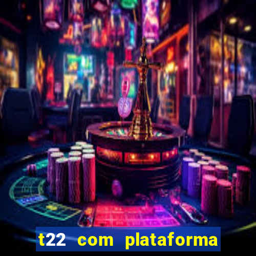 t22 com plataforma de jogos