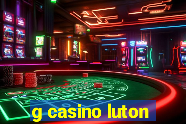 g casino luton