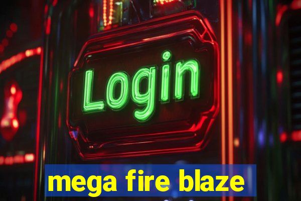 mega fire blaze