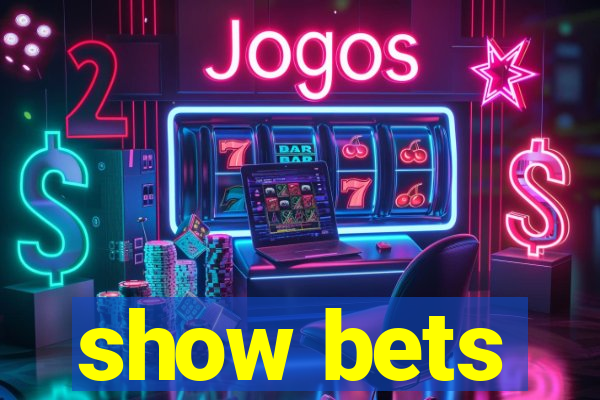 show bets