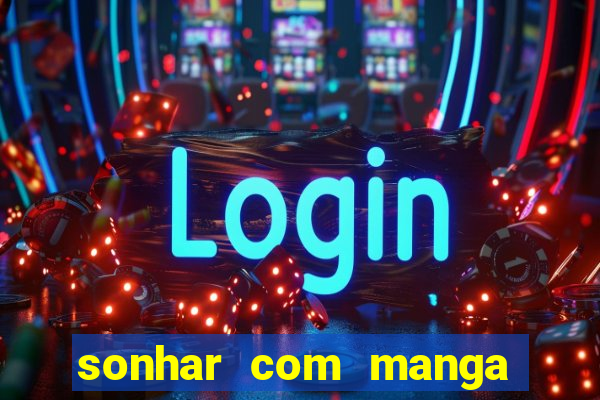 sonhar com manga madura jogo do bicho