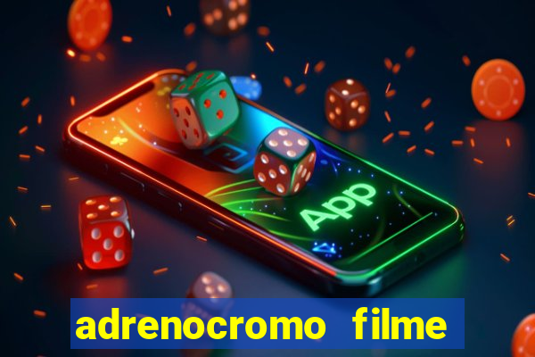 adrenocromo filme completo dublado