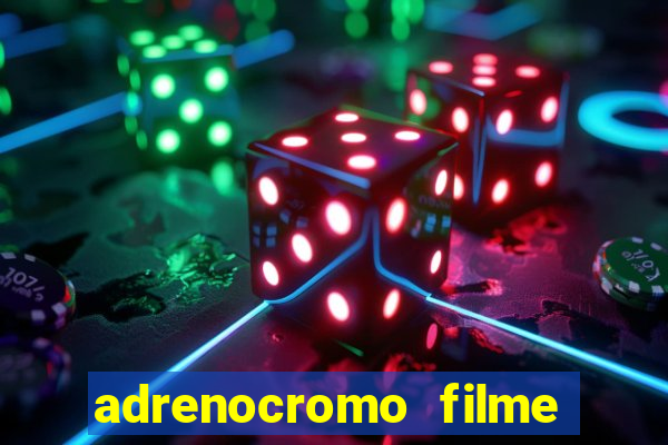 adrenocromo filme completo dublado