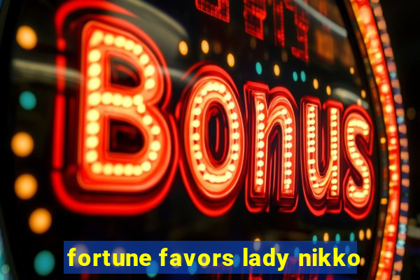 fortune favors lady nikko