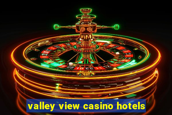 valley view casino hotels