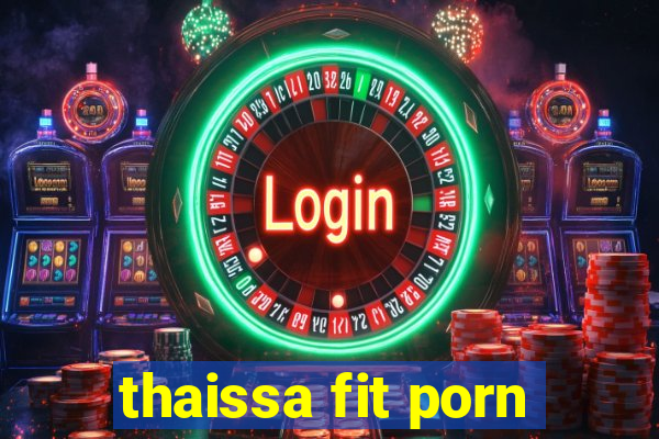 thaissa fit porn