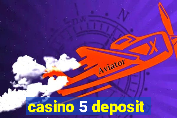 casino 5 deposit