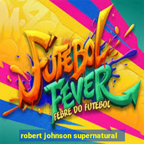 robert johnson supernatural