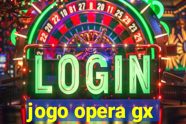 jogo opera gx