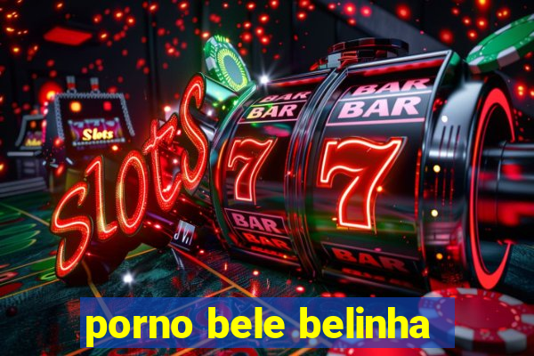 porno bele belinha