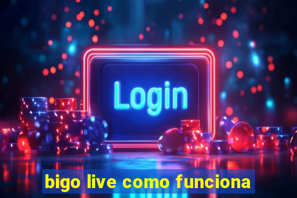 bigo live como funciona