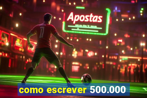 como escrever 500.000