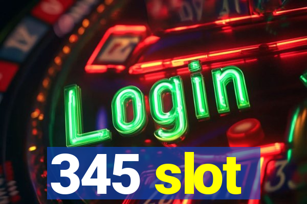 345 slot