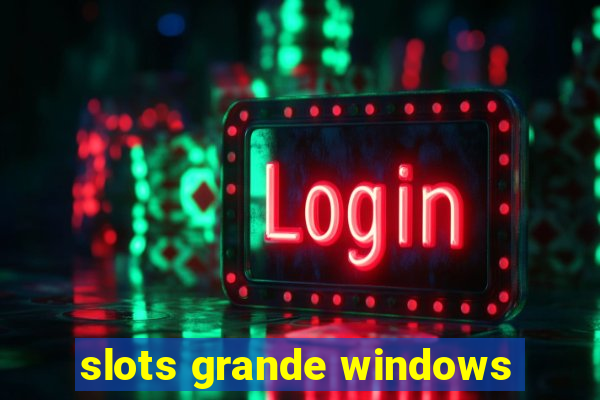 slots grande windows