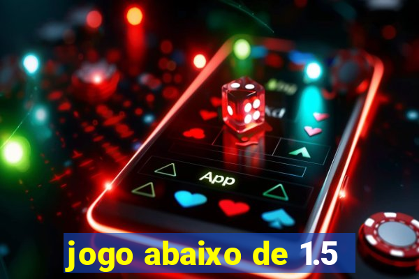 jogo abaixo de 1.5