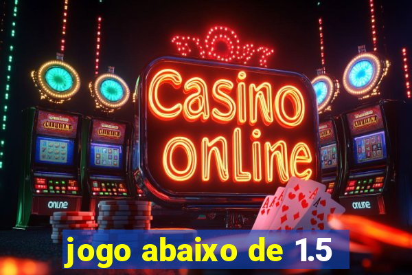 jogo abaixo de 1.5