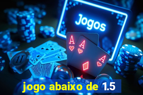 jogo abaixo de 1.5