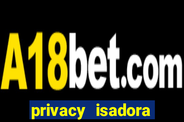 privacy isadora vale gratis