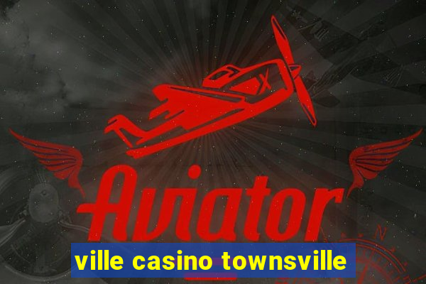 ville casino townsville