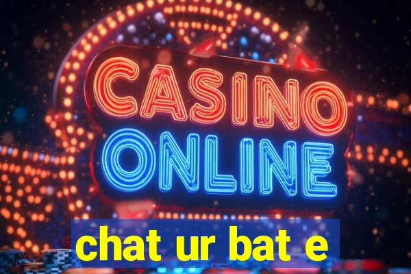 chat ur bat e