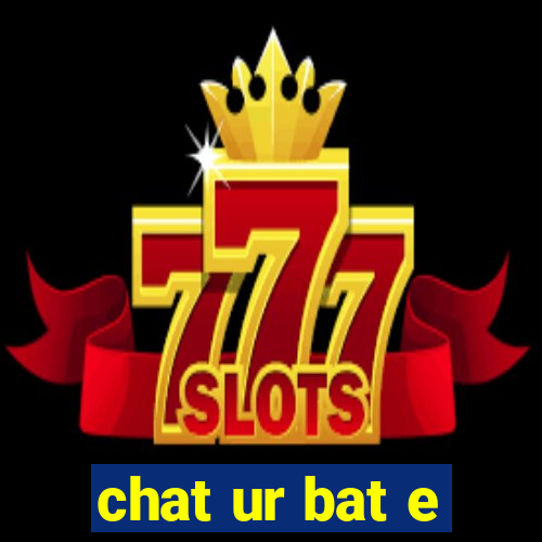 chat ur bat e