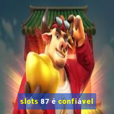 slots 87 é confiável