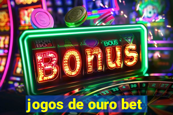 jogos de ouro bet