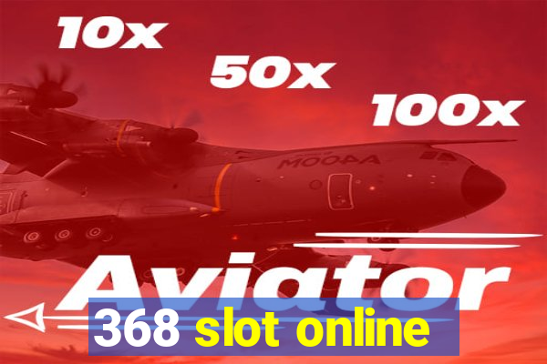 368 slot online