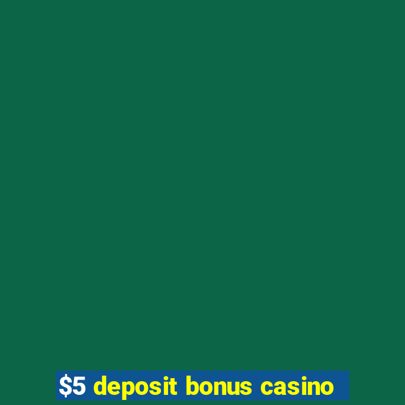 $5 deposit bonus casino