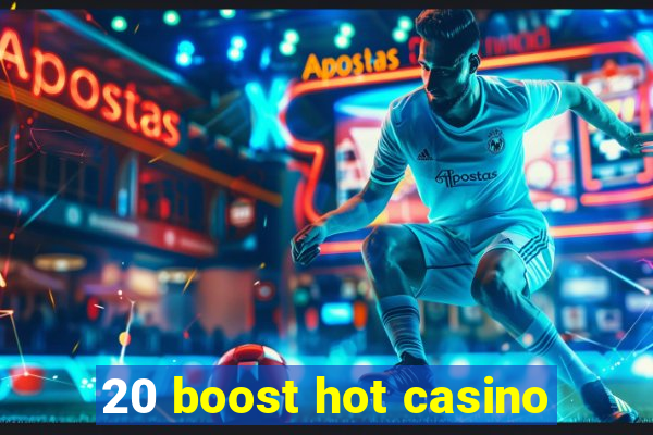 20 boost hot casino