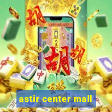 astir center mall