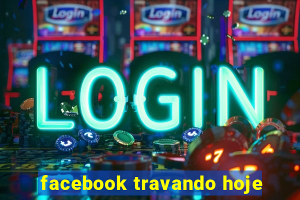 facebook travando hoje