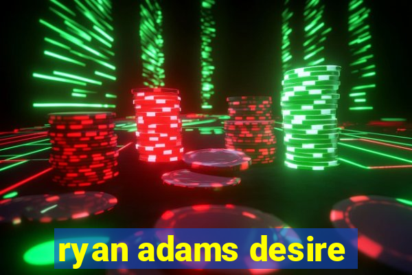 ryan adams desire