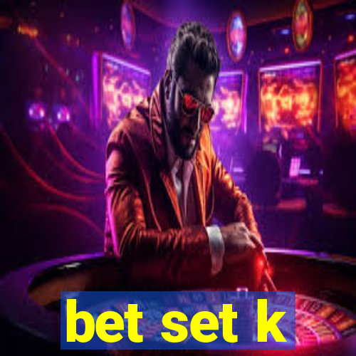 bet set k