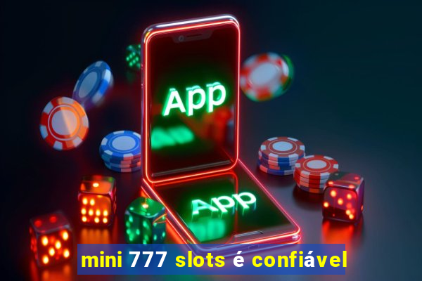 mini 777 slots é confiável