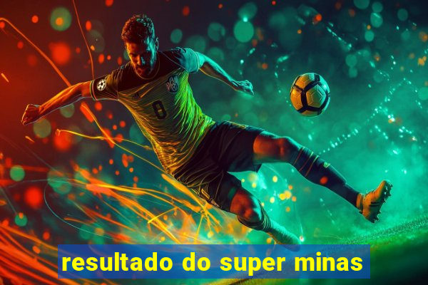 resultado do super minas