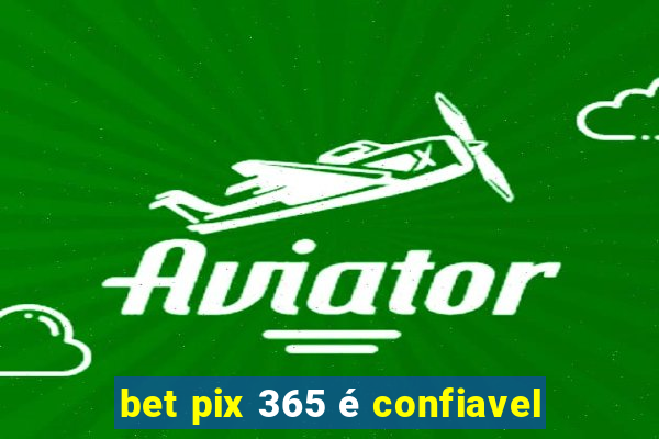 bet pix 365 é confiavel