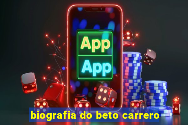 biografia do beto carrero