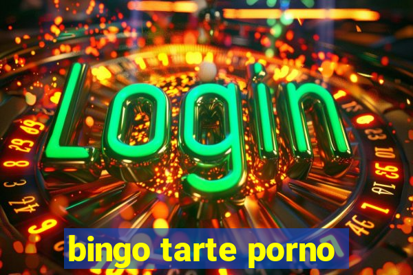 bingo tarte porno