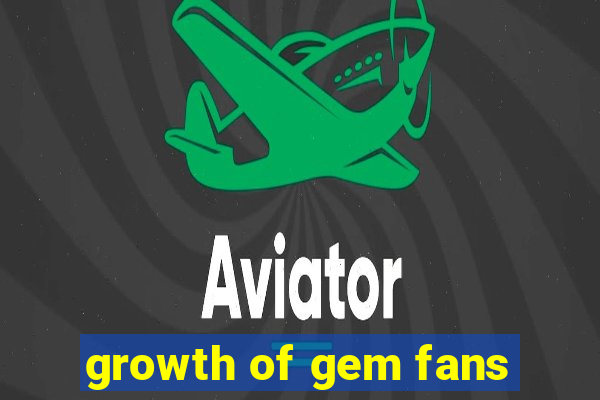 growth of gem fans